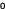 0