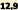 12,9