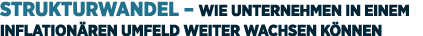 Strukturwandel – Wie Unternehmen in einem inflation ren Umfeld weiter wachsen k nnen