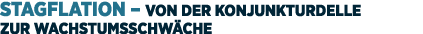 Stagflation – Von der Konjunkturdelle zur Wachstumsschw che 