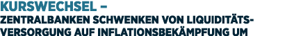 Kurswechsel – Zentralbanken schwenken von Liquidit ts versorgung auf Inflationsbek mpfung um 