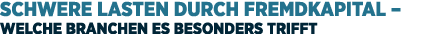 Schwere Lasten durch Fremdkapital – Welche Branchen es besonders trifft 