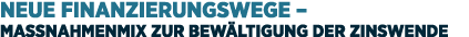 Neue Finanzierungswege – Ma nahmenmix zur Bew ltigung der Zinswende 