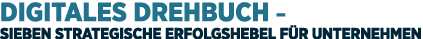 Digitales Drehbuch – Sieben strategische Erfolgshebel f r Unternehmen 